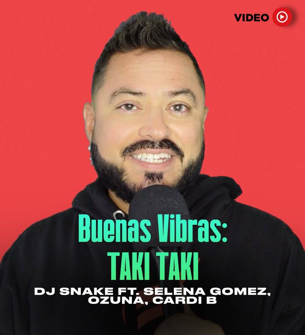 Buenas Vibras: "Taki Taki" DJ Snake ft. Selena Gomez, Ozuna & Cardi B